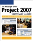 The Microsoft (R) Office Project 2007 Survival Guide : The Go-To Resource for Stumped and Struggling New Users - Book