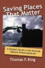 Saving Places that Matter : A Citizen's Guide to the National Historic Preservation Act - Book