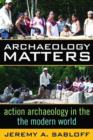 Archaeology Matters : Action Archaeology in the Modern World - Book