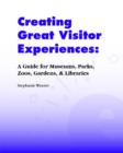 Creating Great Visitor Experiences : A Guide for Museums, Parks, Zoos, Gardens & Libraries - Book