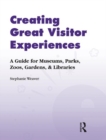 Creating Great Visitor Experiences : A Guide for Museums, Parks, Zoos, Gardens & Libraries - Book