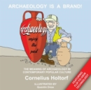 Archaeology Is a Brand! : The Meaning of Archaeology in Contemporary Popular Culture - Book
