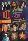 100 Entertainers Who Changed America : An Encyclopedia of Pop Culture Luminaries [2 volumes] - Book