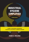Industrial Hygiene Simplified : A Guide to Anticipation, Recognition, Evaluation, and Control of Workplace Hazards - eBook