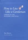 How to Live Like a Gentleman : Lessons In Life, Manners, And Style - Book