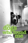 The Dogs Who Found Me : What I've Learned from Pets Who Were Left Behind - eBook