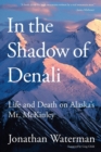 In the Shadow of Denali : Life And Death On Alaska's Mt. Mckinley - Book
