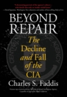 Beyond Repair : The Decline And Fall Of The Cia - Book