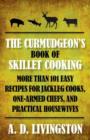 Curmudgeon's Book of Skillet Cooking : More Than 101 Easy Recipes for Jackleg Cooks, One-Armed Chefs, and Practical Housewives - Book