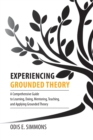 Experiencing Grounded Theory : A Comprehensive Guide to Learning, Doing, Mentoring, Teaching, and Applying Grounded Theory - Book