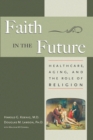 Faith In The Future : Healthcare, Aging and the Role of Religion - Book