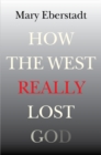 How the West Really Lost God : A New Theory of Secularization - Book