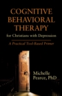 Cognitive Behavioral Therapy for Christians with Depression : A Practical Tool-Based Primer - Book