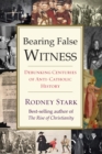 Bearing False Witness : Debunking Centuries of Anti-Catholic History - Book