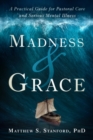 Madness and Grace : A Practical Guide for Pastoral Care and Serious Mental Illness - Book