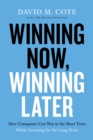Winning Now, Winning Later : How Companies Can Succeed in the Short Term While Investing for the Long Term - Book