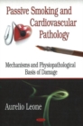 Passive Smoking & Cardiovascular Pathology : Mechanisms & Physiopathological Basis of Damage - Book