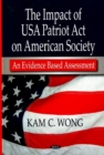 Impact of USA Patriot Act on American Society : An Evidence Based Assessment - Book