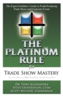 The Platinum Rule for Trade Show Mastery : The Expert Exhibitor's Guide to Profit-Producing Trade Shows and Corporate Events - Book