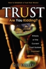 Trust Are You Kidding? : Pitfalls of the Current Trust System Exposed: How to Establish a Trust That Works! - Book