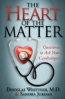 The Heart of the Matter : Questions to Ask Your Cardiologist - Book