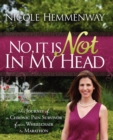 No, It Is Not In My Head : The Journey of A Chronic Pain Survivor From Wheelchair To Marathon - Book