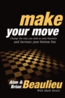 Make Your Move : Change the Way You Look At Your Business and Increase Your Bottom Line - Book