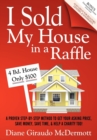 I Sold My House In a Raffle : A Proven Step-by-step Method to Get Your Asking Price, Save Money, Save Time, & Help a Charity too! - Book
