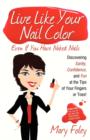 Live Like Your Nail Color Even If You Have Naked Nails : Discovering Sanity, Confidence, and Fun at the Tips of Your Fingers or Toes! - eBook