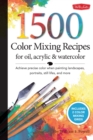 1,500 Color Mixing Recipes for Oil, Acrylic & Watercolor : Achieve precise color when painting landscapes, portraits, still lifes, and more - Book