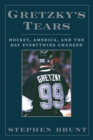 Gretzky's Tears : Hockey, America and the Day Everything Changed - Book
