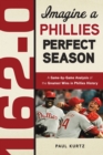 162-0: Imagine a Phillies Perfect Season : A Game-by-Game Anaylsis of the Greatest Wins in Phillies History - Book