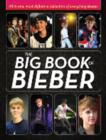 The Big Book of Bieber : All-In-One, Most-Definitive Collection of Everything Bieber - Book