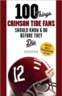 100 Things Crimson Tide Fans Should Know & Do Before They Die - Book