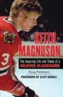 Keith Magnuson : The Inspiring Life and Times of a Beloved Blackhawk - Book