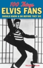 100 Things Elvis Fans Should Know & Do Before They Die - Book