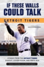 If These Walls Could Talk: Detroit Tigers : Stories from the Detroit Tigers' Dugout, Locker Room, and Press Box - Book