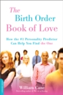 The Birth Order Book of Love : How the #1 Personality Predictor Can Help You Find "the One" - Book