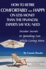 How to Retire Comfortably and Happy on Less Money Than the Financial Experts Say You Need : Insider Secrets to Spending Less While Living More - eBook