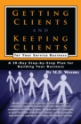 Getting Clients and Keeping Clients for Your Service Business : A 30-day Step-by-step Plan for Building Your Business - eBook