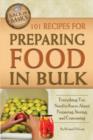 101 Recipes for Preparing Food in Bulk : Everything You Need to Know About Preparing, Storing & Consuming - Book