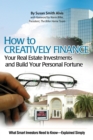 How to Creatively Finance Your Real Estate Investments and Build Your Personal Fortune : What Smart Investors Need to Know - Explained Simply - eBook