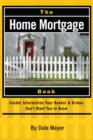 The Home Mortgage Book : Insider Information Your Banker & Broker Don't Want You to Know - eBook