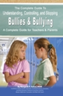 The Complete Guide to Understanding, Controlling, and Stopping Bullies & Bullying : A Complete Guide for Teachers & Parents - eBook