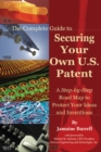 The Complete Guide to Securing Your Own U.S. Patent : A Step-by-Step Road Map to Protect Your Ideas and Inventions - eBook