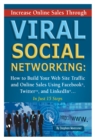 Increase Online Sales Through Viral Social Networking : How to Building Your Web Site Traffic and Online Sales Using Facebook, Twitter, and LinkedIn In Just 15 Steps - eBook