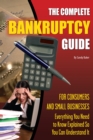 The Complete Bankruptcy Guide for Consumers and Small Businesses : Everything You Need to Know Explained So You Can Understand It - eBook