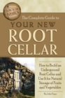 The Complete Guide to Your New Root Cellar : How to Build an Underground Root Cellar and Use It for Natural Storage of Fruits and Vegetables - eBook