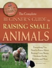 The Complete Beginner's Guide to Raising Small Animals : Everything You Need to Know About Raising Cows, Sheep, Chickens, Ducks, Rabbits, and More - eBook