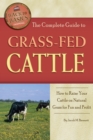 The Complete Guide to Grass-Fed Cattle : How to Raise Your Cattle on Natural Grass for Fun and Profit - eBook